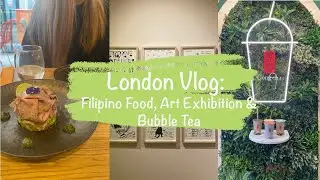 London Vlog: Filipino Food, Art Exhibition & Bubble Tea