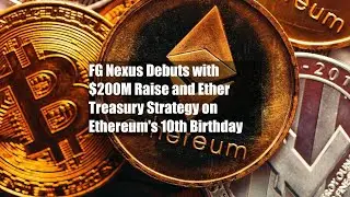 FG Nexus Debuts with $200M Raise and Ether Treasury Strategy on Ethereum's 10th Birthday