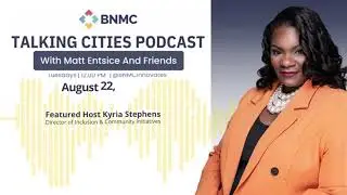 BNMC Talking Cities Podcast with Matt Entsice and Friends