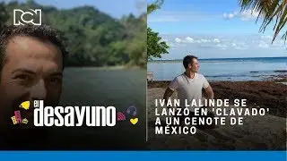 El Desayuno | Iv&aacute;n Lalinde se lanz&oacute; en 'clavado' a un Cenote de M&eacute;xico