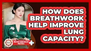 How Does Breathwork Help Improve Lung Capacity? - Holistic Asian Health Practices