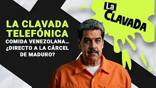 La Clavada Telefónica: comida venezolana… ¿directo a la cárcel de Maduro?