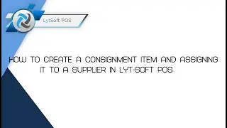 How to Create a Consignment Item and Assigning it to a Supplier in Lyt-Soft POS