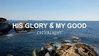 CityAlight - His Glory and My Good (Lyric Video)