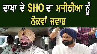 ਦਾਖਾ ਦੇ SHO Prem Singh ਦਾ Bikram Majithia ਨੂੰ ਠੋਕਵਾਂ ਜਵਾਬ