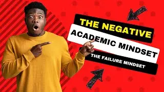 THE NEGATIVE ACADEMIC MINDSET (FAILURE MINDSET)
