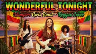 Wonderful Tonight - REGGAE COVER (Female Version)  | Shani & Vampire Girls | Eric Clapton