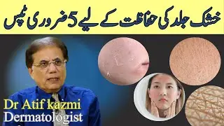 5 Essential Tips to Protect Dry Skin - Dr. Atif Kazmi’s Expert Advice