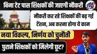 Supreme Court का बड़ा फैसला शिक्षकों को बड़ा झटका! अब TET पास करना होगा अनिवार्य,