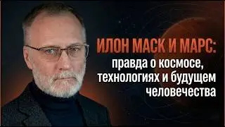 Илон Маск и Марс: правда о космосе, технологиях и будущем человечества | Сергей Михеев
