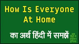 How Is Everyone At Home meaning in Hindi | How Is Everyone At Home ka matlab kya hota hai ?