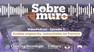 Sobre el Muro | Episodio 1: Pueblos originarios, comunidades sin frontera