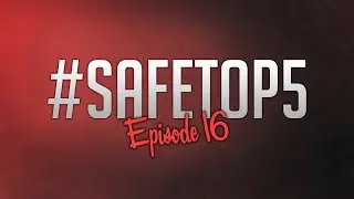 #SAFETOP5 - Episode 16