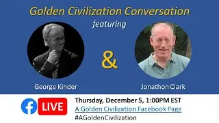 Golden Civilization Conversation with Jonathon Clark and George Kinder