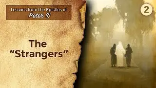 Sabbath Bible Lesson 2 : The &ldquo;Strangers&rdquo; - Lessons from the Epistles of Peter (I)