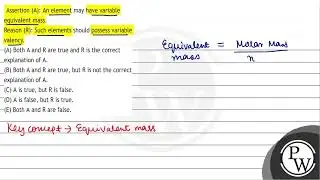 Assertion (A): An element may have variable equivalent mass. Reason (R): Such elements should po...
