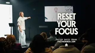 Reset Your Focus | Pastor David Crank l FaithChurch.com