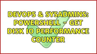 DevOps & SysAdmins: Powershell - Get Disk IO performance counter