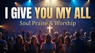 I Give You My All | Soul Praise & Worship | Melodiaa12