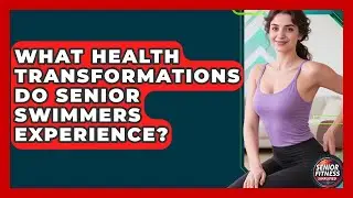 What Health Transformations Do Senior Swimmers Experience? - Senior Fitness Simplified