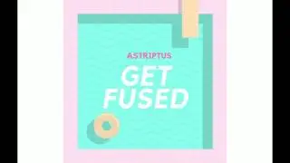 Astriptus - Get Fused