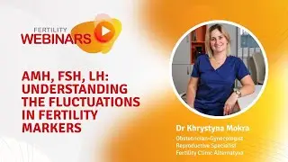 AMH, FSH, LH: understanding the fluctuations in fertility markers | Dr Khrystyna Mokra