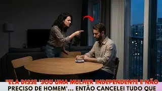 “Ela Gritou:‘Sou Independente, Não Preciso de Você!Então Eu Cancelei TUDO ela descobriu sua