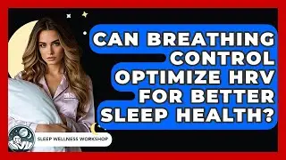 Can Breathing Control Optimize HRV For Better Sleep Health? - Sleep Wellness Workshop