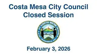 Costa Mesa City Council Closed Session February 3, 2026