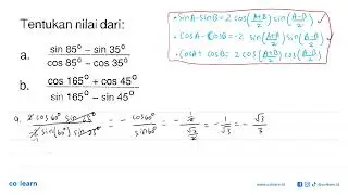 Tentukan nilai dari: a. (sin 85-sin 35)/(cos 85-cos 35) b. (cos 165+cos 45)/(sin 165-sin 45)