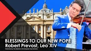 Musical BLESSINGS to our NEW POPE Robert Prevost, Leo XIV - The Maestro & The European Pop Orchestra