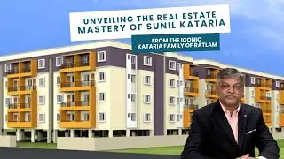 Real Estate Visionary: Sunil Kataria Leads Transformative Projects for Ratlam and Indore&rsquo;s Elite