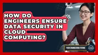 How Do Engineers Ensure Data Security In Cloud Computing? - Your Engineering Future