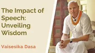 The Impact of Speech: Unveiling Wisdom by Vaisesika Dasa