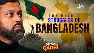 The Untold Struggles of Bangladesh! | Dr. Yasir Qadhi