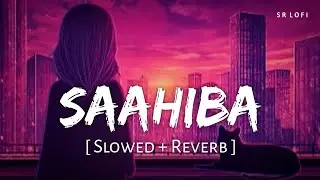 Saahiba (Slowed + Reverb) | Darshan Raval | Dard | SR Lofi