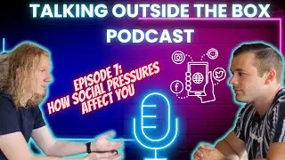 Social Pressures, Navigating Society's Expectations - Talking Outside The Box Podcast: Episode 7