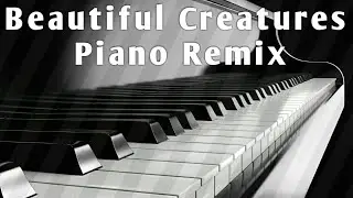 Beautiful Creatures - Piano Remix