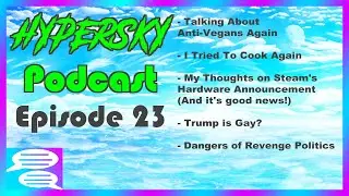 HYPERSKY Podcast Ep 23 - Dangers of Revenge Politics, Anti-Vegans, and My Reaction to Steam Hardware