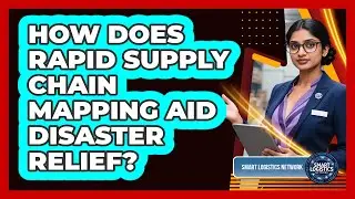 How Does Rapid Supply Chain Mapping Aid Disaster Relief? - Smart Logistics Network