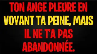 TON ANGE PLEURE EN VOYANT TA PEINE, MAIS IL NE T'A PAS ABANDONN&Eacute;E.