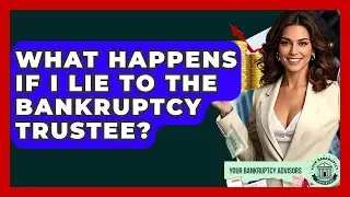 What Happens If I Lie To The Bankruptcy Trustee? - Your Bankruptcy Advisors