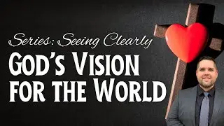 Theme: God&rsquo;s Vision for the World | Series: Seeing Clearly | John 3:16&ndash;21
