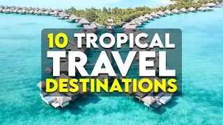 Top 10 Tropical Holiday Destinations