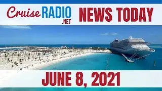 Cruise News Today &mdash; June 8, 2021