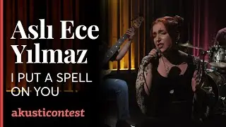 Aslı Ece Yılmaz -  I Put  A Spell On You  / Akusticontest