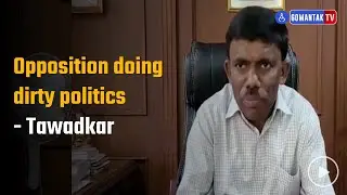 Opposition doing dirty politics - Tawadkar | Gomantak TV