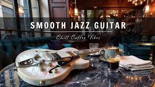 Smooth Jazz Guitar Music - Cool Cafe Vibes &bull; Relaxing Guitar Music for Cafe, Study & Work