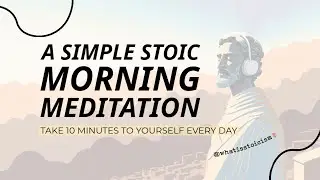 A Simple Stoic Morning Meditation (With Visuals)