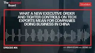 What a New Exec. Order & Tighter Controls on Tech Exports Mean for Companies Doing Business in China